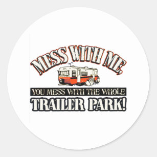 Mess with me you mess with the whole trailer park classic round sticker