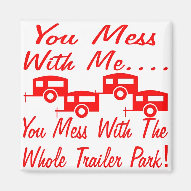 Mess With Me You Mess With The Whole Trailer Park Magnet (Front)