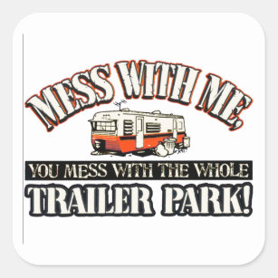 Mess with me you mess with the whole trailer park square sticker