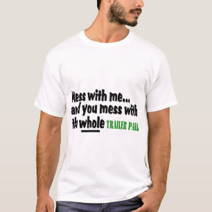 Mess With Me You Mess With The Whole Trailer Park T-Shirt