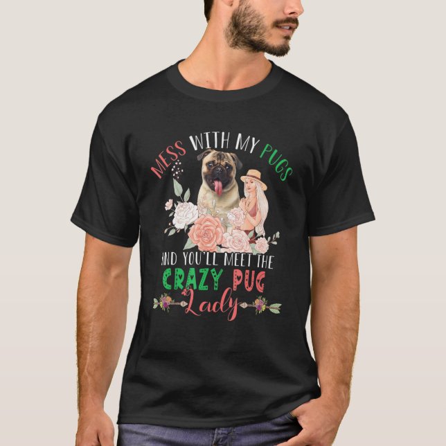 Mess With Pugs And You'll Meet Crazy Funny Pug Lad T-Shirt (Front)