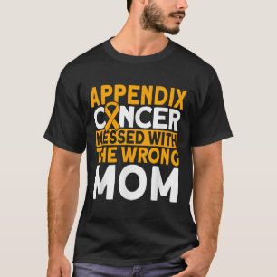 Messed With The Wrong Mum Appendix Cancer Awarenes T-Shirt