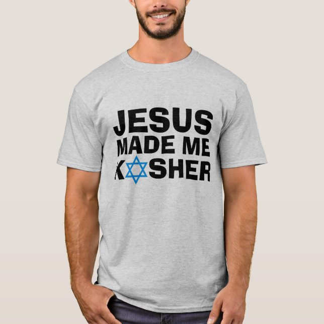 Messianic Jewish T-shirts, JESUS made me KOSHER T- T-Shirt (Front)