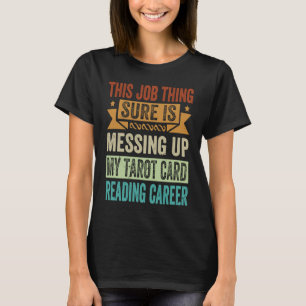 Messing Up My Tarot Card Reading Career 1 T-Shirt