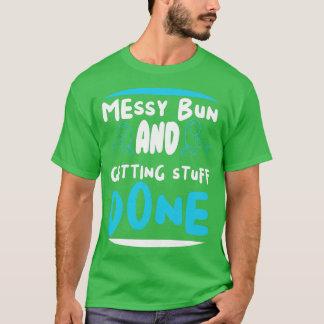 Messy bun and getting stuff done  T-Shirt