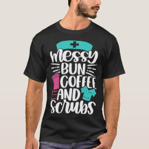 Messy Bun Coffee and Scrubs Inspirational Nurse T-Shirt
