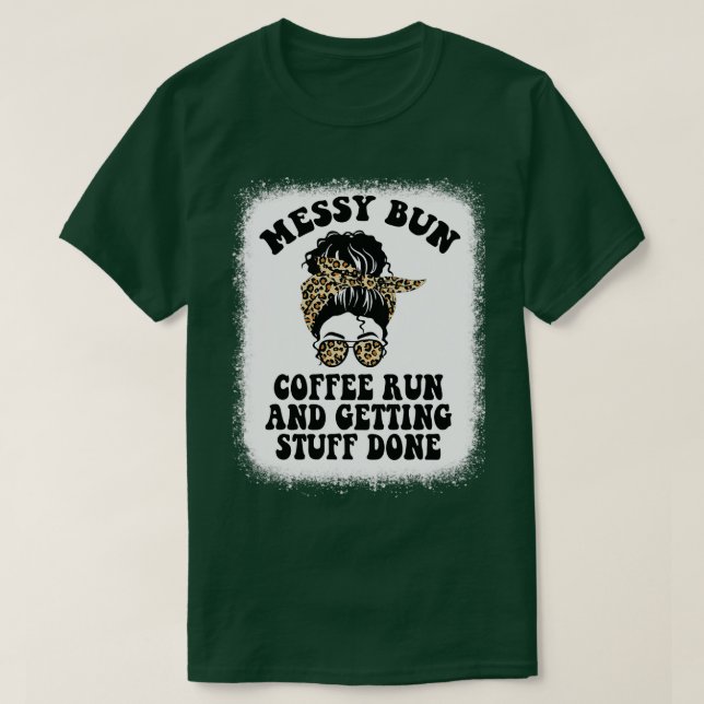 Messy Bun Coffee Run And Getting Stuff Done T-Shirt (Design Front)