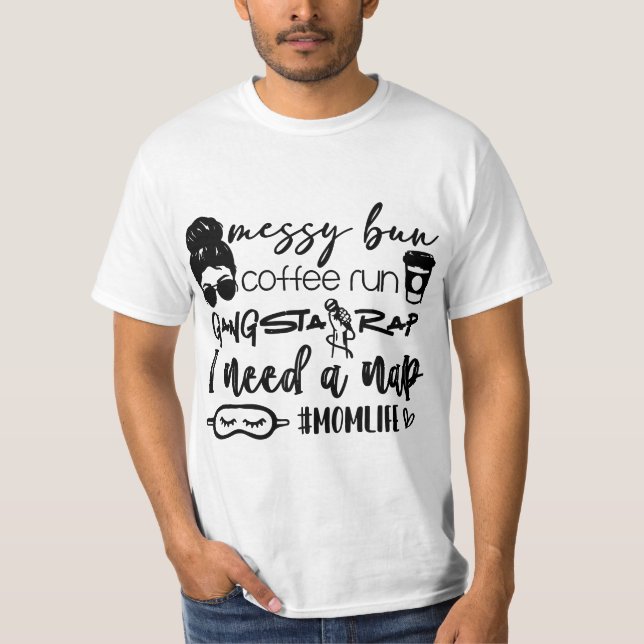 Messy bun coffee run gangster rap I need a nap  T-Shirt (Front)