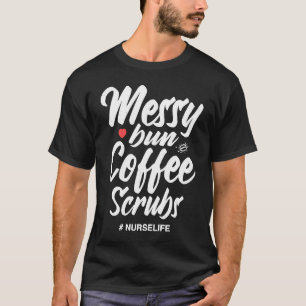 Messy Bun Coffee Scrubs Nurse Life Medical Assista T-Shirt