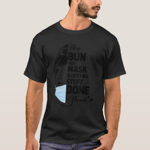 Messy Bun Face Mask And Getting Stuff Done Nurse L T-Shirt