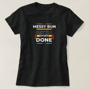 "Messy Bun Gettin' Stuff Done" Funny Graphic Tee