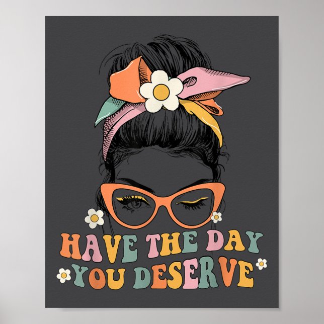 Messy Bun Have The Day You Deserve Saying Motivati Poster (Front)