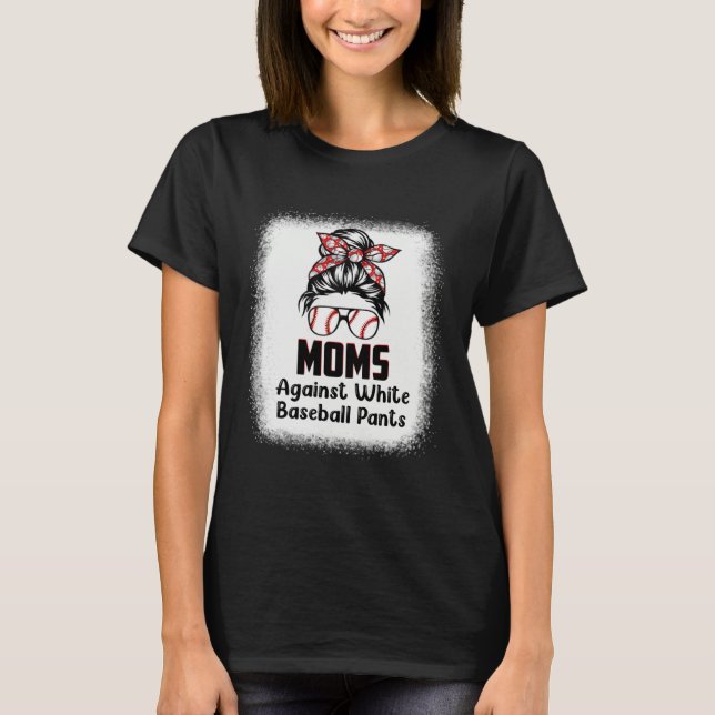 Messy Bun Mom Moms Against White Baseball Pants 1 T-Shirt (Front)