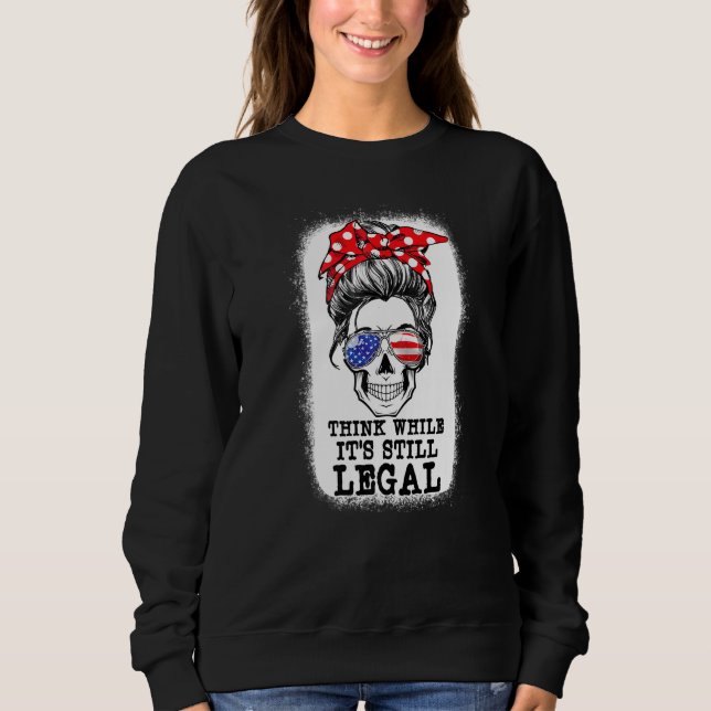Messy Bun Skull Think While It Is Still Legal Us F Sweatshirt (Front)