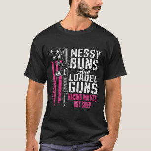 Messy Buns Loaded Guns Raising Wolves Not Sheep On T-Shirt