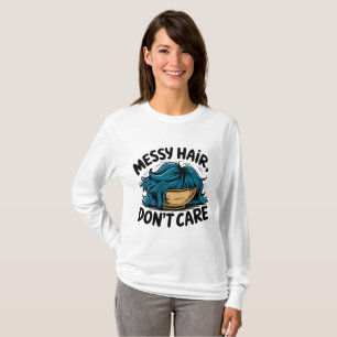 messy hair, don't care t-shirt