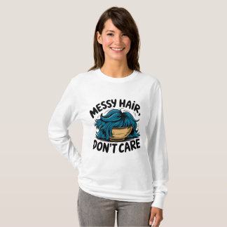 messy hair, don't care t-shirt