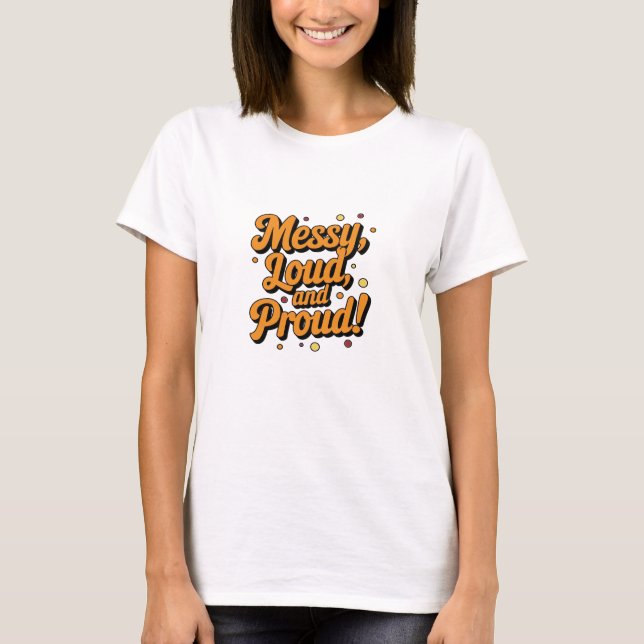 "Messy Loud & Proud" T-Shirt (Front)