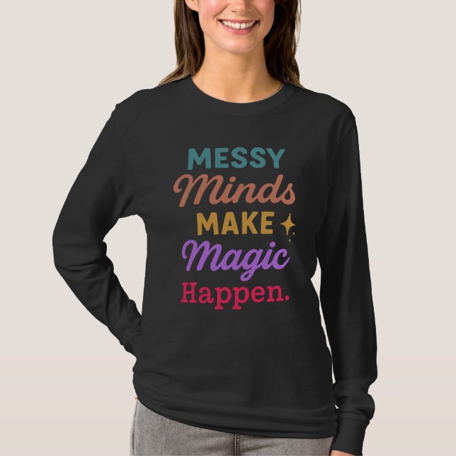 Messy Minds Make Magic Happen T-Shirt (Front)
