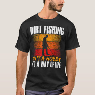 Metal Detecting Detector Dirt Fishing Isnu2019t A T-Shirt