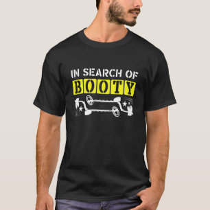 Metal Detecting Detectorist  In Search Of Booty T-Shirt
