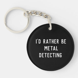 METAL DETECTING I'D RATHER BE Acrylic Keychain