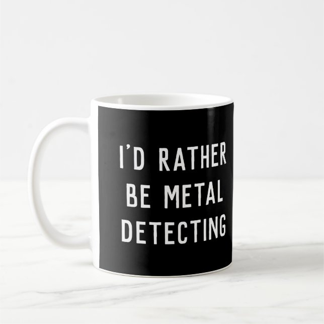 METAL DETECTING I'D RATHER BE GIFT  COFFEE MUG (Left)