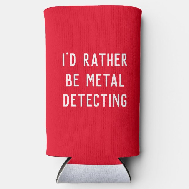 METAL DETECTING I'D RATHER BE GIFT HOLDER  SELTZER CAN COOLER (Front)