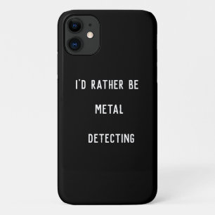 METAL DETECTING I'D RATHER  iPhone 11 CASE