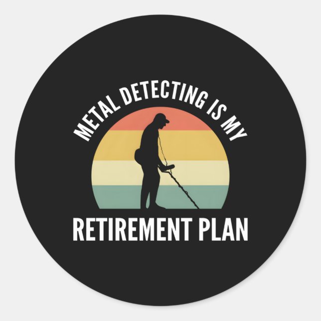 Metal Detecting Is My Retiret Plan Dirt Fishing Classic Round Sticker (Front)