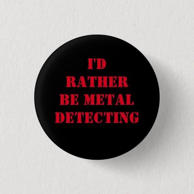 METAL DETECTING PIN BADGE I'D RATHER BE (Front)
