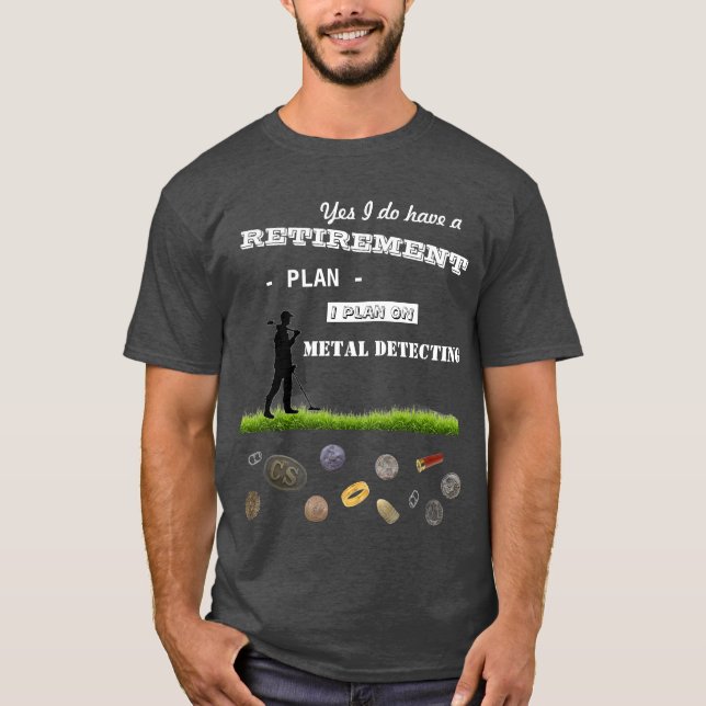 Metal Detecting Retirement Plan T-Shirt (Front)