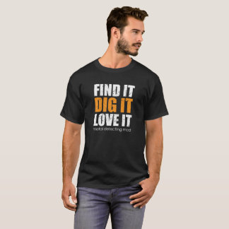 Metal detecting t-shirt, find it, dig it, love it T-Shirt