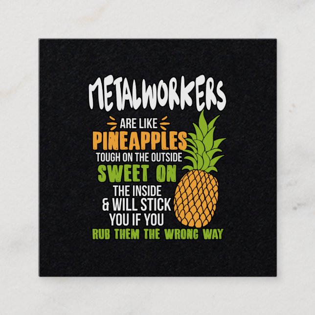Metalworkers Are Like Pineapples. Square Business Card (Front)