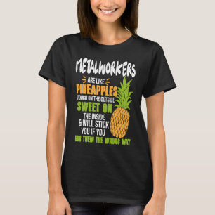 Metalworkers Are Like Pineapples Work T-Shirt