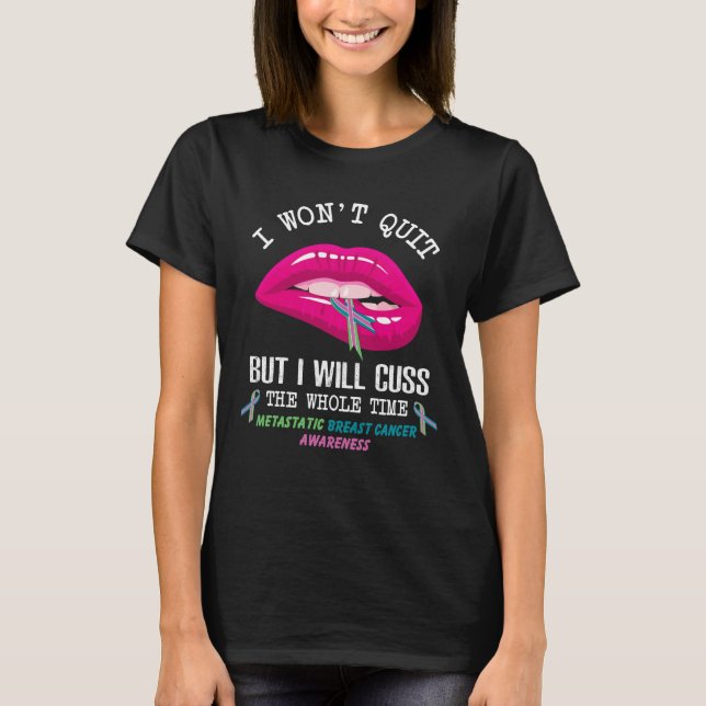 metastatic breast cancer won t quit cuss whole tim T-Shirt (Front)
