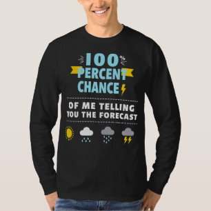 Meteorologist 100 Percent Chance Of Me Telling You T-Shirt