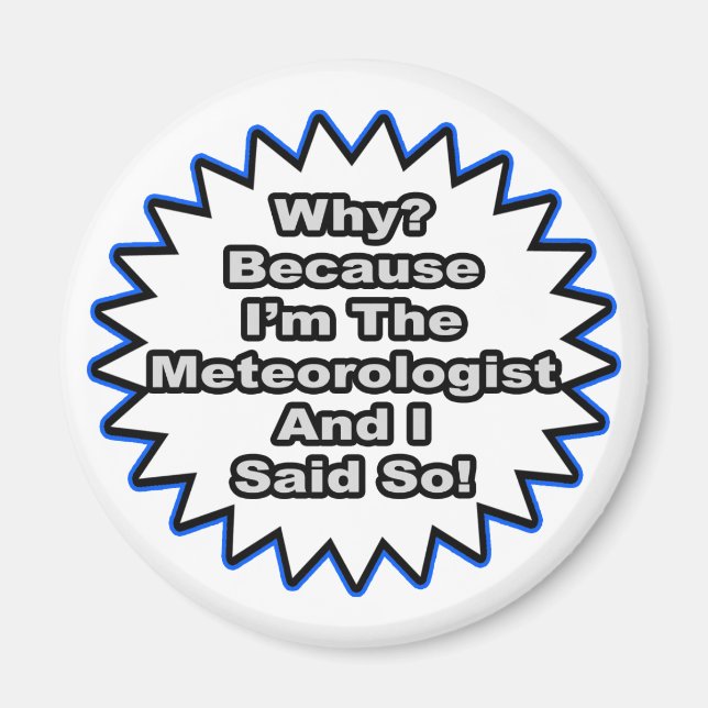 Meteorologist...Because I Said So Magnet (Front)