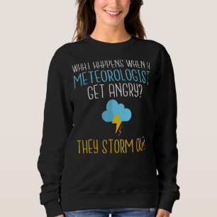 Meteorologist Get Angry They Storm Out Meteorolog Sweatshirt