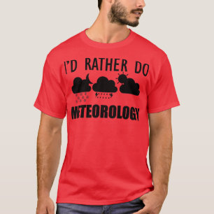 Meteorologist Id rather do meteorology (1) T-Shirt