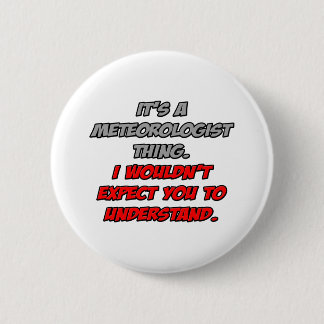 Meteorologist .. You Wouldn't Understand 6 Cm Round Badge