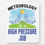Meteorology Is a High Pressure Job Weatherperson Mouse Pad<br><div class="desc">Cool meteorology gift for meteorologist,  weatherman or weatherperson.</div>
