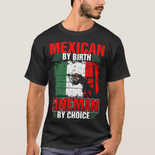 Mexican By Birth Lineman By Choice Tshirt