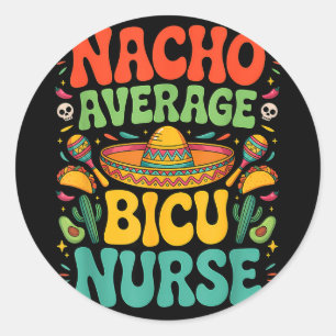 Mexican cinco de mayo nacho average nurse bicu classic round sticker