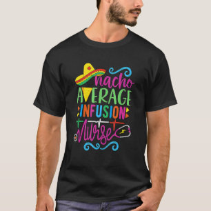 Mexican Fiesta Cinco De Mayo Rn Nacho Average Infu T-Shirt