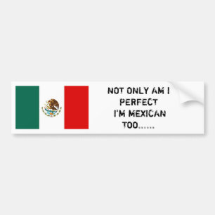 Mexican flag, NOT ONLY AM I PERFECT I'M MEXICAN... Bumper Sticker