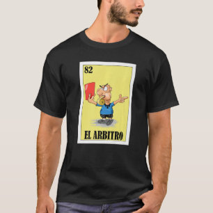 Mexican for Referees El Arbitro T-Shirt