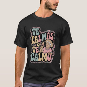 Mexican Mum Funny Mother Mexico Te Calmas O Te Cal T-Shirt