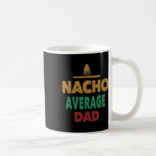 Mexican Nacho Average Dad Fathers Day Coffee Mug