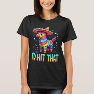 Mexican Party Pinatas I'd Hit That Cinco De Mayo P T-Shirt